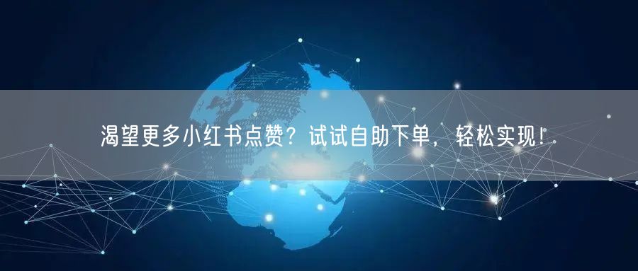 渴望更多小红书点赞？试试自助下单，轻松实现！