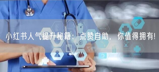 小红书人气提升秘籍：点赞自助，你值得拥有!