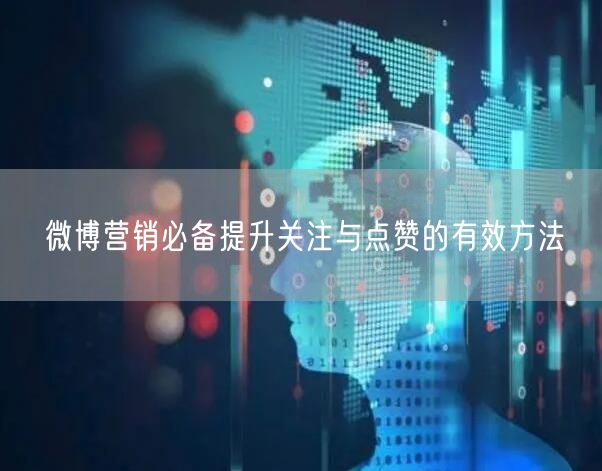 微博营销必备提升关注与点赞的有效方法