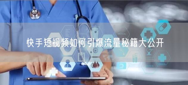 快手短视频如何引爆流量秘籍大公开
