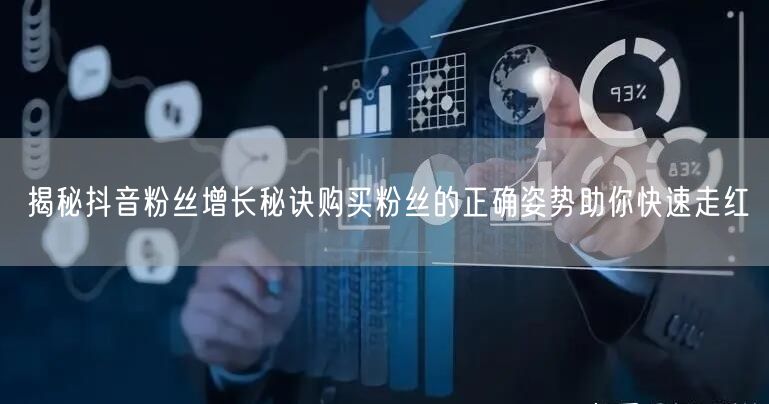 揭秘抖音粉丝增长秘诀购买粉丝的正确姿势助你快速走红