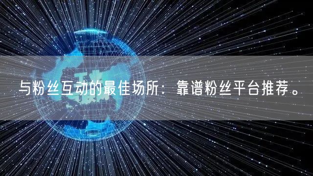 与粉丝互动的最佳场所：靠谱粉丝平台推荐。