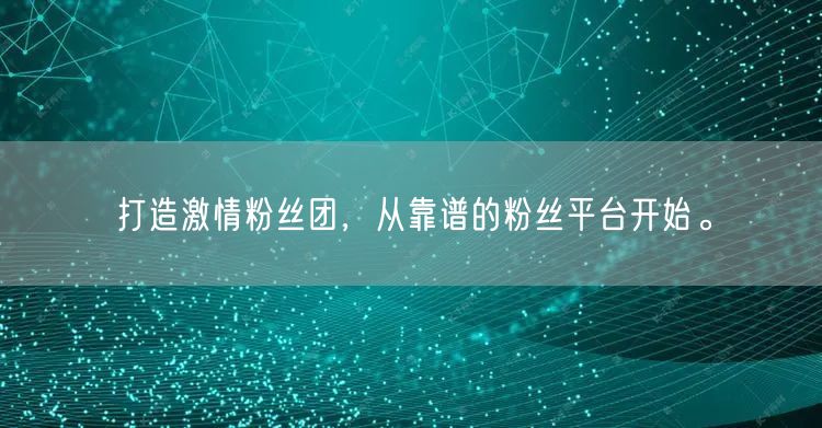 打造激情粉丝团，从靠谱的粉丝平台开始。