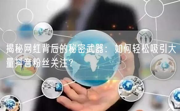 揭秘网红背后的秘密武器：如何轻松吸引大量抖音粉丝关注？