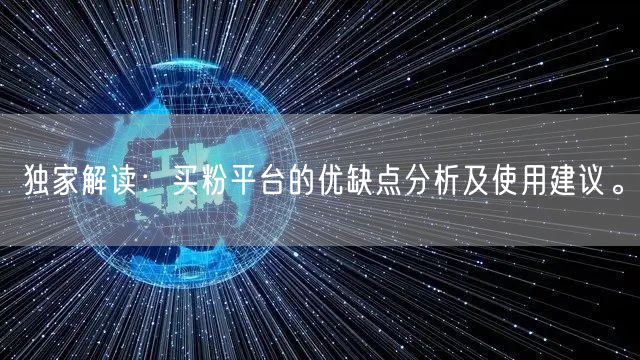 独家解读：买粉平台的优缺点分析及使用建议。