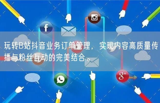 玩转B站抖音业务订单管理，实现内容高质量传播与粉丝互动的完美结合。