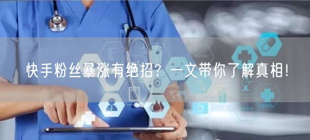 快手粉丝暴涨有绝招？一文带你了解真相！