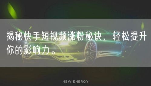 揭秘快手短视频涨粉秘诀，轻松提升你的影响力。