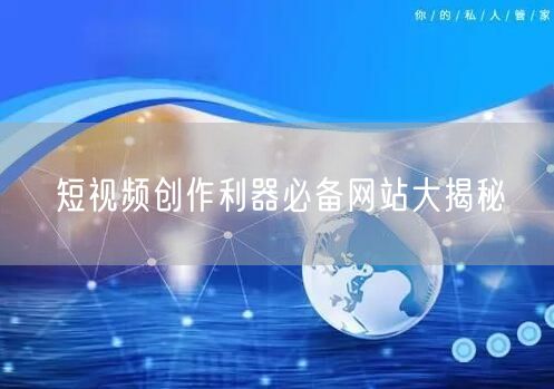 短视频创作利器必备网站大揭秘