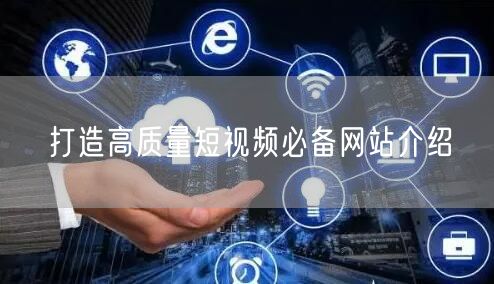 打造高质量短视频必备网站介绍