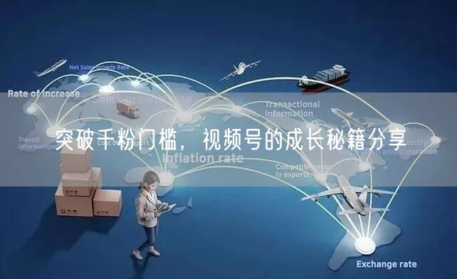 突破千粉门槛，视频号的成长秘籍分享