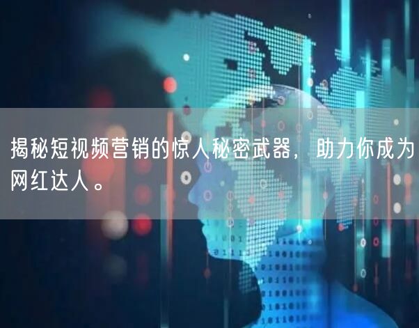 揭秘短视频营销的惊人秘密武器，助力你成为网红达人。