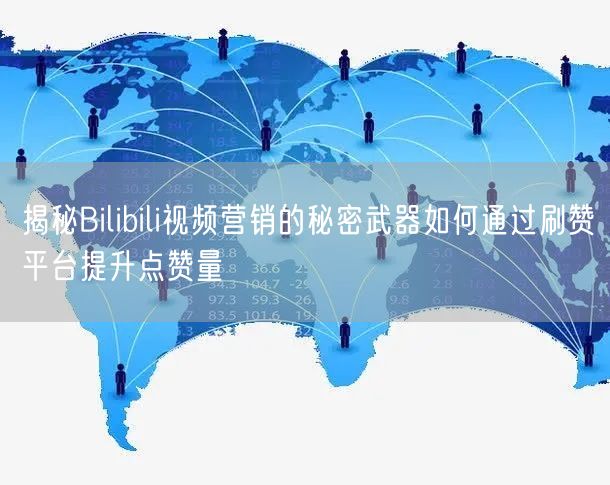 揭秘Bilibili视频营销的秘密武器如何通过刷赞平台提升点赞量