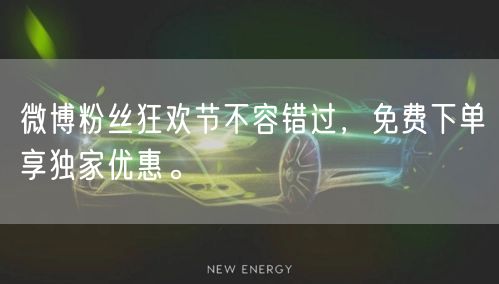 微博粉丝狂欢节不容错过，免费下单享独家优惠。