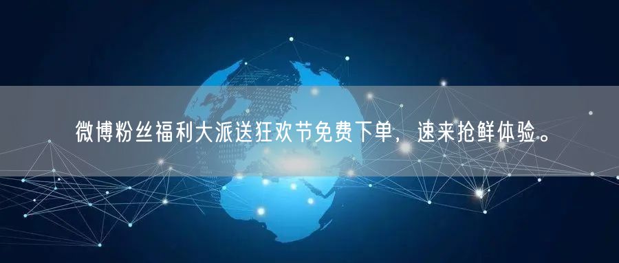 微博粉丝福利大派送狂欢节免费下单，速来抢鲜体验。