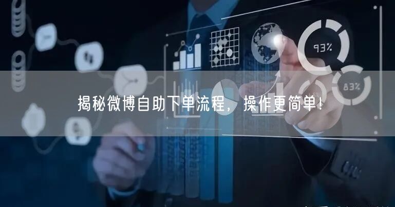 揭秘微博自助下单流程，操作更简单！