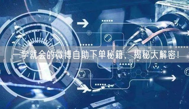 一学就会的微博自助下单秘籍，揭秘大解密！