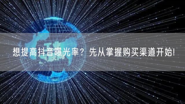 想提高抖音曝光率？先从掌握购买渠道开始!