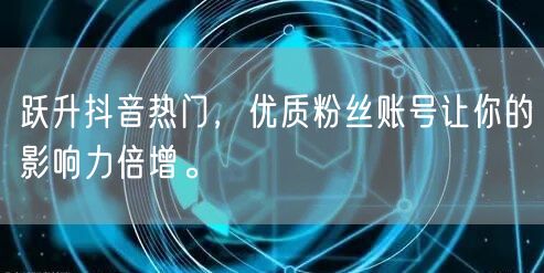 跃升抖音热门，优质粉丝账号让你的影响力倍增。