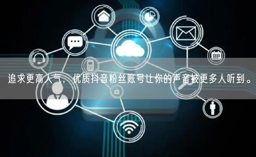 追求更高人气，优质抖音粉丝账号让你的声音被更多人听到。