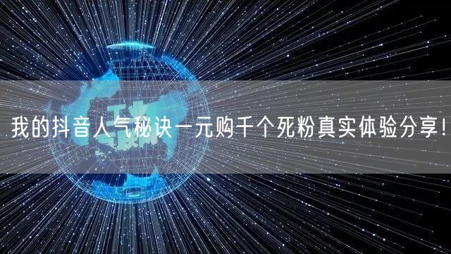 我的抖音人气秘诀一元购千个死粉真实体验分享！